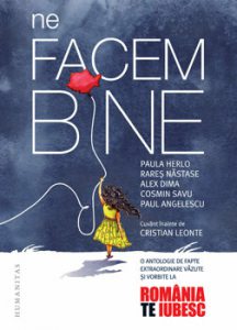 Ne facem bine. O antologie de fapte extraordinare vazute si vorbite la Romania, te iubesc!