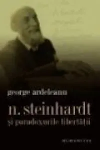 Nicolae Steinhardt si paradoxurile libertatii. O perspectiva monografica de George Ardeleanu