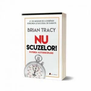 Nu scuzelor. Puterea autodisciplinei - editia II-a de Brian Tracy