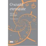 O scurta eternitate. Filosofia longevitatii de Pascal Bruckner