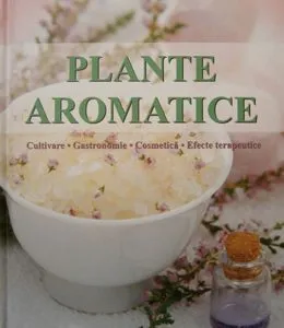 Plante aromatice - Cultivare, gastronomie, cosmetica, efecte terapeutice de Andrea Rausch
