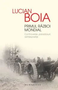 Primul Razboi Mondial. Controverse, paradoxuri, reinterpretari de Lucian Boia