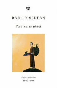 Puterea nestiuta. Opera poetica 1985-1991 de Radu R. Serban