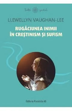 Rugaciunea inimii in crestinism si sufism de Llewellyn Vaughan-Lee