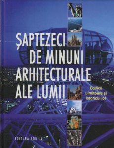 Saptezeci de minuni arhitecturale ale lumii. Edificii uimitoare si istoricul lor