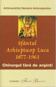 Sfantul arhiepiscop luca 1877-1961. Chirurgul fara de arginti de Arhimandrit Nectarie Antonopoulos