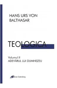 Teologica. Vol.2: Adevarul lui Dumnezeu de Hans Urs von Balthasar