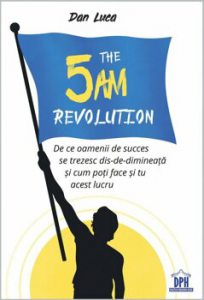The 5 Am Revolution - De ce oamenii de succes se trezesc dis-de-dimineata si cum poti face si tu acest lucru