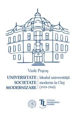 Universitate. Societate. Modernizare. Idealul universitatii moderne la Cluj de Vasile PUSCAS
