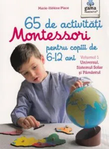 65 de activitati Montessori pentru copiii de 6-12 ani. Vol 1: Universul, Sistemul Solar si Pamantul de Marie-Helene Place