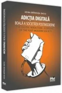 Adictia digitala. Boala a societatii postmoderne de Adina Brandusa Baciu