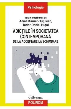 Adictiile in societatea contemporana. De la acceptare la schimbare de Tudor-daniel Hutul