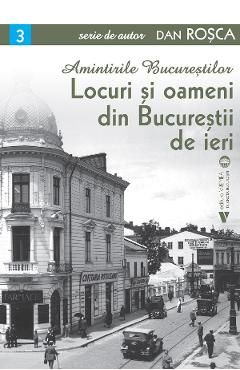 Amintirile Bucurestilor Vol.3: Locuri si oameni din Bucurestii de ieri