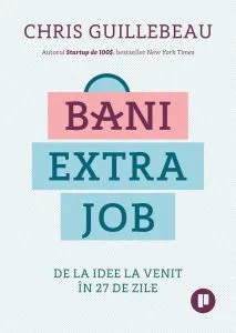 Bani extra job. De la idee la venit in 27 de zile de Chris Guillebeau
