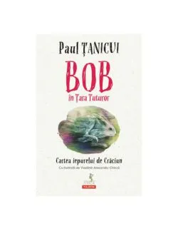 Bob in Tara Tuturor. Cartea iepurelui de Craciun de Paul Tanicui