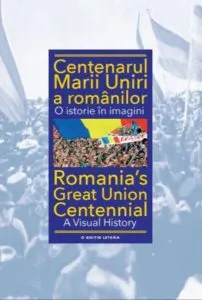 Centenarul Marii Uniri a românilor. O istorie în imagini (ediție bilingvă) de Ioan-Aurel Pop