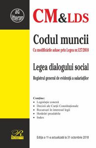 Codul muncii. Legea dialogului socialEdiţia a 11-a actualizată la 31 octombrie 2018