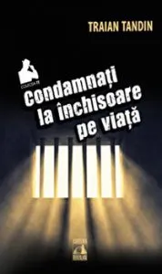 Condamnati la inchisoare pe viata. Colectia TT de Traian Tandin