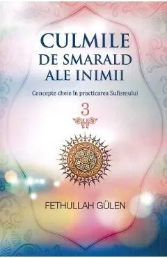 Culmile de smarald ale inimii Vol.3 Concepte cheie in practicarea Sufismului de Fethullah Gulen