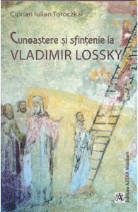 Cunoastere si sfintenie la Vladimir Lossky de Ciprian Iulian Toroczkai
