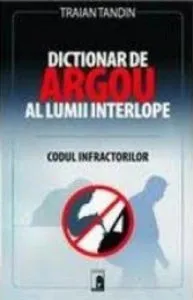 Dictionar de argou al lumii interlope. Codul infractorilor de Traian Tandin