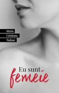 Eu sunt femeie de Maria Cristiana Tudose