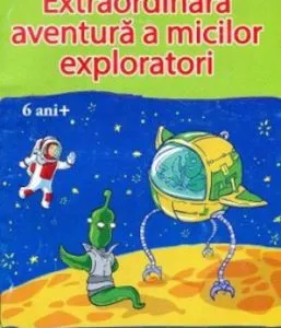 Extraordinara aventura a micilor exploratori 6ani+ de Dora Laura Viziteu