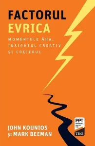 Factorul Evrica. Momentele Aha, insightul creativ și creierul de John Kounios