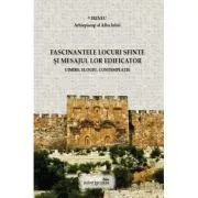 Fascinantele locuri sfinte si mesajul lor edificator. Uimire. Elogiu. Contemplatie de Arhiepiscop al Alba Iuliei Irineu