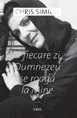 In fiecare zi, Dumnezeu se roaga la Mine de Chris Simion
