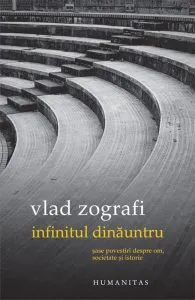 Infinitul dinauntru. Sase povestiri despre om, societate si istorie de Vlad Zografi
