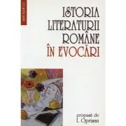 Istoria literaturii romane in evocari de I. Oprisan