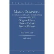 Maica Domnului in teologia secolului 20 si in spiritualitatea isihasta a secolului 14. Grigorie Palama, Nicolae Cabasila, Teofan al Niceei de Ioan I. Ica