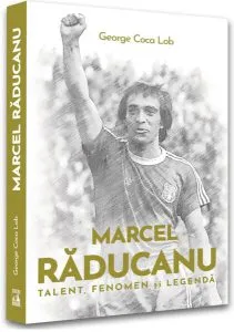 Marcel Răducanu - Talent, fenomen și legendă de George Coca-Lob