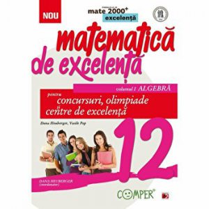 Matematica de excelenta pentru concursuri, olimpiade si centre de excelenta. Volumul I. Algebra