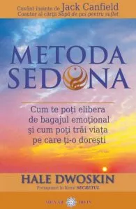 Metoda Sedona. Cum te poti elibera de bagajul emotional si cum poti trai viata pe care ti-o doresti de Hale Dwoskin