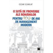 O suta de proverbe ale romanilor pentru 100 de ani de management modern