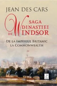 Saga dinastiei de Windsor. De la Imperiul Britanic la Commonwealth de Jean Des Cars