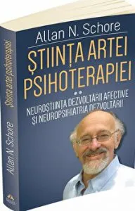 Stiinta artei psihoterapiei - II - Neurostiinta dezvoltarii afective si neuropsihiatria dezvoltarii de Allan N. Schore