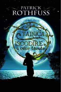 Tainica iscodire a celor tăcute. Cronicile Ucigașului-de-Regi de Patrick Rothfuss