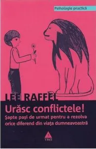 Urasc conflictele! Sapte pasi de urmat pentru a rezolva orice diferend din viata dumneavoastra de Lee Raffel