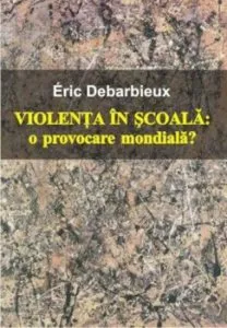 Violenta in scoala: o provocare mondiala? de Eric Debarbieux