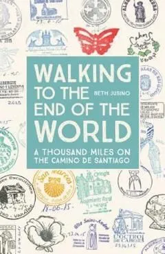 Walking to the End of the World: A Thousand Miles on the Camino de Santiago de Beth Jusino