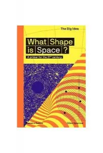 What Shape Is Space? A primer for the 21st century de Giles Sparrow