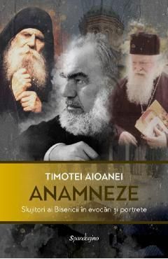 Anamneze. Slujitori ai Bisericii in evocari si portrete