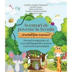Aventuri de poveste la Scoala „Vorbeste corect”. Povesti terapeutice si exercitii logopedice pentru corectarea pronuntiei. Volumul I