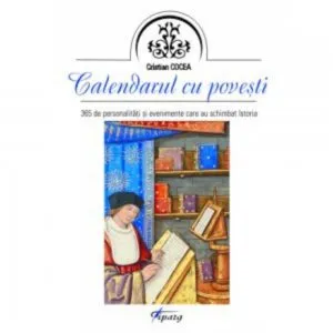 Calendarul cu povesti. 365 de personalitati si evenimente care au schimbat Istoria de Cristian Cocea