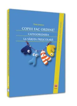 Copiii Fac Ordine! Categorizarea La Varsta Prescolara de Thea Ionescu