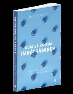 Cum sa oprim imbatranirea. Un plan radical pentru a face reversibil procesul de imbatranire. Editia a V a de Jean Carper