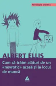 Cum sa traim alaturi de un <<nevrotic>> acasa si la locul de munca de Albert Ellis
